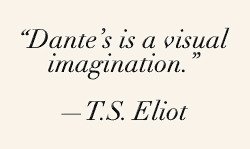 Dante's is a visual imagination. - T.S. Eliot